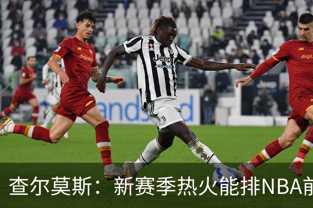 查尔莫斯：新赛季热火能排NBA前五 顶级防守可弥补控卫短板